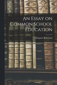 An Essay on Common School Education [microform] (häftad)