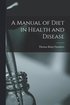 A Manual of Diet in Health and Disease [electronic Resource]