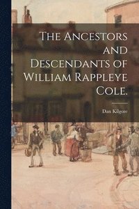 The Ancestors and Descendants of William Rappleye Cole. (häftad)