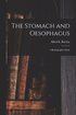 The Stomach and Oesophagus [microform]
