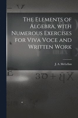 Elements of Algebra, With Numerous Exercises for Viva Voce and Written Work [microform] (inbunden)