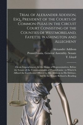 Trial of Alexander Addison, Esq., President of the Courts of Common ...