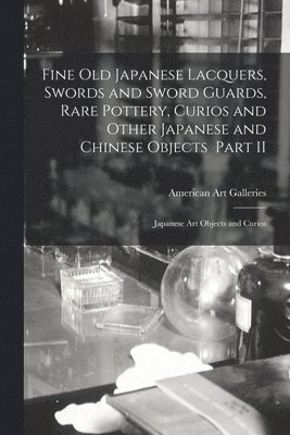 Fine Old Japanese Lacquers, Swords and Sword Guards, Rare Pottery, Curios and Other Japanese and Chinese Objects Part II (inbunden)