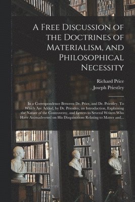 Free Discussion of the Doctrines of Materialism, and Philosophical Necessity [microform] (h�ftad)
