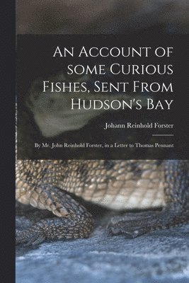 Account of Some Curious Fishes, Sent From Hudson's Bay [microform] (inbunden)