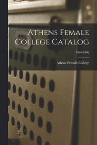 Athens Female College Catalog; 1905-1906 (hftad)