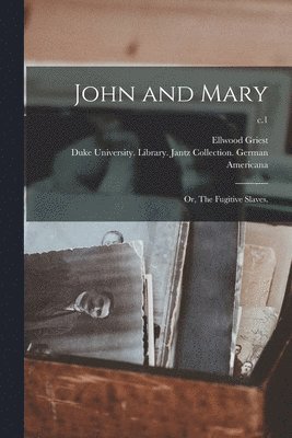 John and Mary; or, The Fugitive Slaves.; c.1 (hftad)