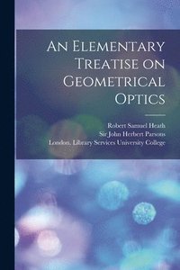 An Elementary Treatise on Geometrical Optics [electronic Resource] (häftad)