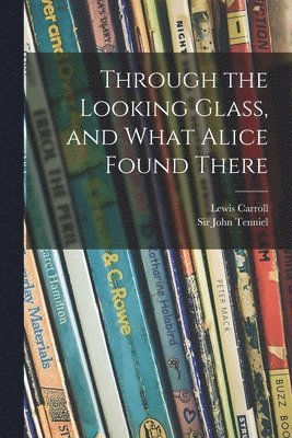 Through the Looking Glass, and What Alice Found There (inbunden)