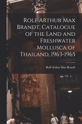 Rolf Arthur Max Brandt, Catalogue of the Land and Freshwater Mollusca of Thailand, 1963-1965 (inbunden)