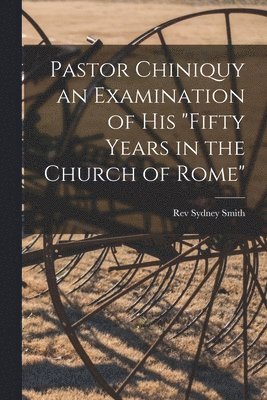 Pastor Chiniquy an Examination of His "fifty Years in the Church of Rome" (inbunden)