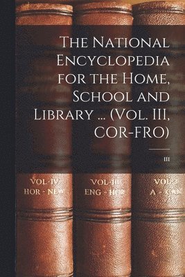 National Encyclopedia for the Home, School and Library ... (Vol. III, COR-FRO); III (inbunden)