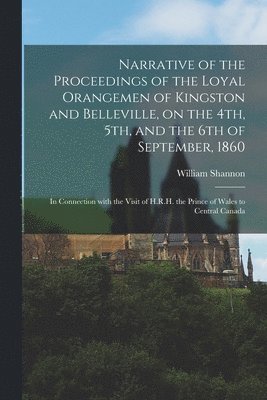 Narrative of the Proceedings of the Loyal Orangemen of Kingston and Belleville, on the 4th, 5th, and the 6th of September, 1860 [microform] (h�ftad)