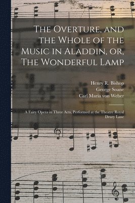 Overture, and the Whole of the Music in Aladdin, or, The Wonderful Lamp (inbunden)