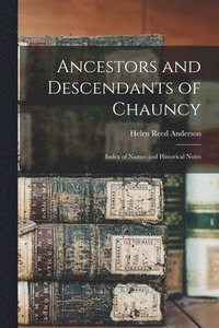 Ancestors and Descendants of Chauncy: Index of Names and Historical Notes (hftad)