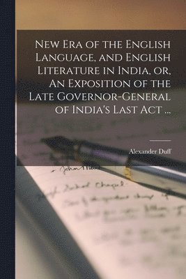 New Era of the English Language, and English Literature in India, or, An Exposition of the Late Governor-general of India's Last Act ... (inbunden)
