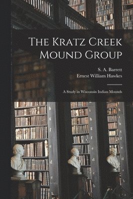 Kratz Creek Mound Group; a Study in Wisconsin Indian Mounds (inbunden)