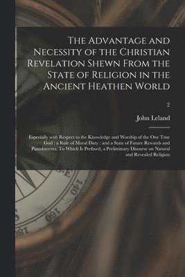 Advantage and Necessity of the Christian Revelation Shewn From the State of Religion in the Ancient Heathen World; Especially With Respect to the Knowledge and Worship of the One True God (hftad)
