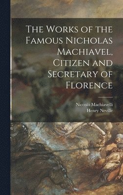 The Works of the Famous Nicholas Machiavel, Citizen and Secretary of Florence (hftad)