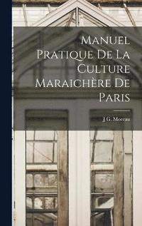 Manuel Pratique De La Culture Maraichere De Paris (inbunden)