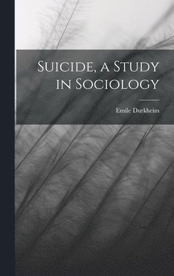 Suicide, a Study in Sociology (h�ftad)