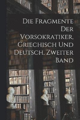 Die Fragmente der Vorsokratiker, Griechisch und Deutsch, Zweiter Band (hftad)