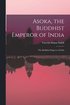 Asoka, the Buddhist Emperor of India