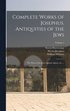 Complete Works of Josephus. Antiquities of the Jews; The Wars of the Jews Against Apion, etc., ..; Volume 4