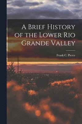 Brief History of the Lower Rio Grande Valley - Häftad (9781015472761 ...
