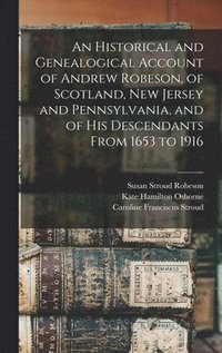 An Historical and Genealogical Account of Andrew Robeson, of Scotland, New Jersey and Pennsylvania, and of his Descendants From 1653 to 1916 (inbunden)