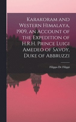 Karakoram and Western Himalaya, 1909, an Account of the Expedition of H.R.H. Prince Luigi Amedeo of Savoy, Duke of Abbruzzi (h�ftad)