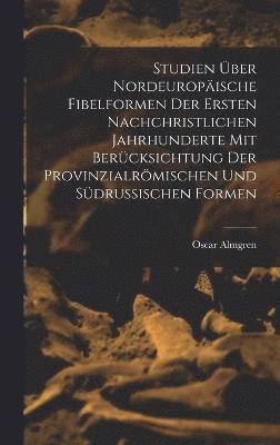 Studien ber Nordeuropische Fibelformen Der Ersten Nachchristlichen Jahrhunderte Mit Bercksichtung Der Provinzialrmischen Und Sdrussischen Formen (inbunden)