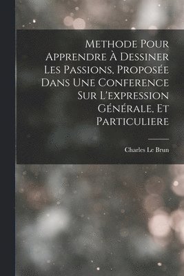 Methode Pour Apprendre  Dessiner Les Passions, Propose Dans Une Conference Sur L'expression Gnrale, Et Particuliere (inbunden)