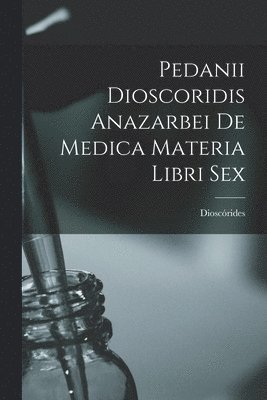 Pedanii Dioscoridis Anazarbei De Medica Materia Libri Sex (häftad)