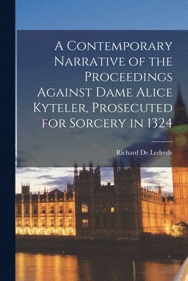 Contemporary Narrative of the Proceedings Against Dame Alice Kyteler, Prosecuted for Sorcery in 1324 (häftad)