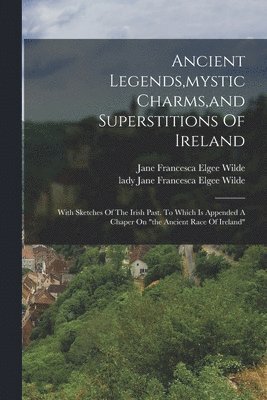 Ancient Legends, mystic Charms, and Superstitions Of Ireland (hftad)