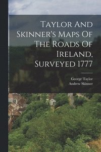 Taylor And Skinner's Maps Of The Roads Of Ireland, Surveyed 1777 (hftad)