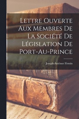 Lettre ouverte aux membres de la Socit de Lgislation de Port-au-Prince (inbunden)