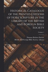 Historical Catalogue of the Printed Editions of Holy Scripture in the Library of the British and Foreign Bible Society; Volume 1 (hftad)