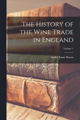 The History of the Wine Trade in England; Volume 1 (hftad)