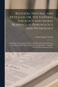Religion, Natural and Revealed, Or, the Natural Theology and Moral Bearings of Phrenology and Physiology (häftad)