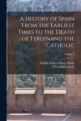 History of Spain From the Earliest Times to the Death of Ferdinand the Catholic; Volume 2 (inbunden)