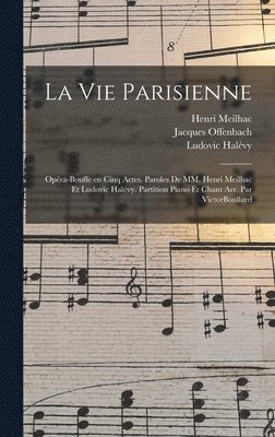 La vie parisienne: Op�ra-bouffe en cinq actes. Paroles de MM. Henri Meilhac et Ludovic Hal�vy. Partition piano et chant arr. par VictorBoullard (h�ftad)