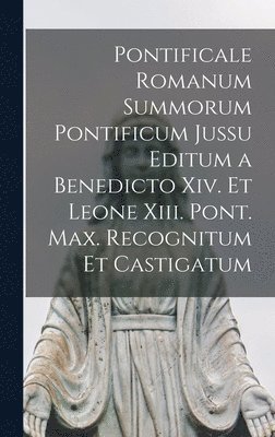 Pontificale Romanum Summorum Pontificum Jussu Editum a Benedicto Xiv. Et Leone Xiii. Pont. Max. Recognitum Et Castigatum (inbunden)