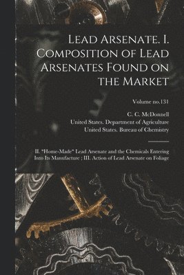 Lead Arsenate. I. Composition of Lead Arsenates Found on the Market; II. "Home-made" Lead Arsenate and the Chemicals Entering Into Its Manufacture; III. Action of Lead Arsenate on Foliage; Volume n... (h�ftad)