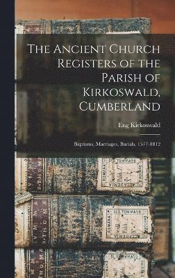 The Ancient Church Registers of the Parish of Kirkoswald, Cumberland (hftad)