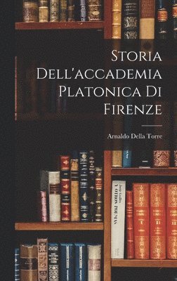 Storia Dell'accademia Platonica Di Firenze (h�ftad)