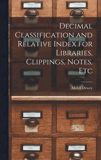 Decimal Classification and Relative Index for Libraries, Clippings, Notes, Etc (inbunden)
