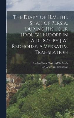 Diary of H.M. the Shah of Persia, During his Tour Through Europe in A.D. 1873. By J.W. Redhouse. A Verbatim Translation (inbunden)