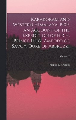Karakoram and Western Himalaya, 1909, an Account of the Expedition of H.R.H. Prince Luigi Amedeo of Savoy, Duke of Abbruzzi; Volume 2 (h�ftad)